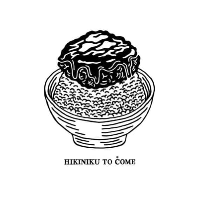 HIKINIKU TO COME